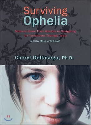 Surviving Ophelia: Mothers Share Their Wisdom in Navigating the Tumultuous Teenage Years