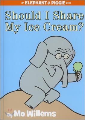 Should I Share My Ice Cream?-An Elephant and Piggie Book