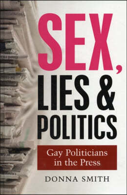 Sex, Lies and Politics: Gay Politicians in the Press