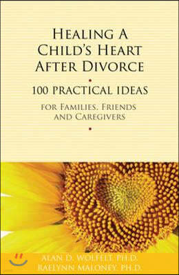 Healing a Child's Heart After Divorce: 100 Practical Ideas for Families, Friends and Caregivers