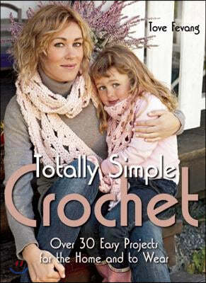 Totally Simple Crochet: Over 30 Easy Projects for the Home and to Wear