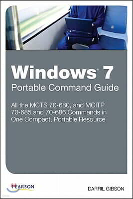 Windows 7 Portable Command Guide: MCTS 70-680, and MCITP 70-685 and 70-686