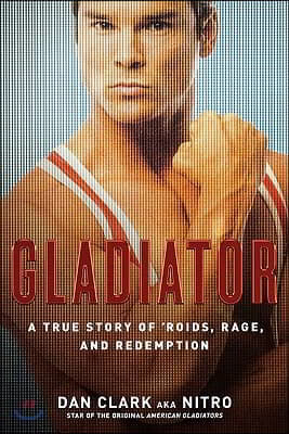 Gladiator: A True Story of 'Roids, Rage, and Redemption