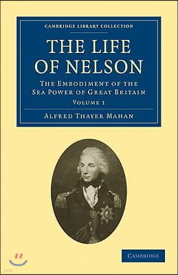 The Life of Nelson: The Embodiment of the Sea Power of Great Britain