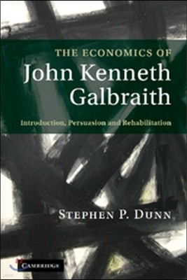 The Economics of John Kenneth Galbraith: Introduction, Persuasion, and Rehabilitation