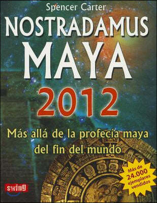 Nostradamus Maya 2012: Mas Alla de la Profecia Maya del Fin del Mundo