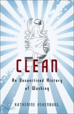 Clean : An Unsanitised History of Washing