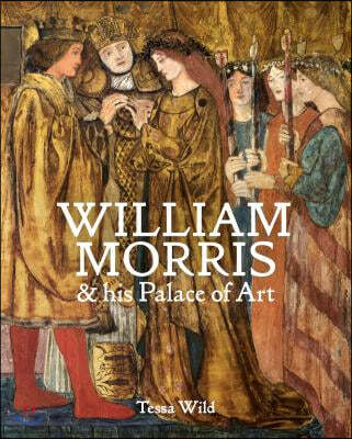 Philip Wilson Pub Ltd William Morris and His Palace of Art: Architecture, Interiors and Design at Red House