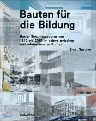 Bauten Fur Die Bildung: Basler Schulhausbauten Von 1845 Bis 2015 Im Schweizerischen Und Internationalen Kontext