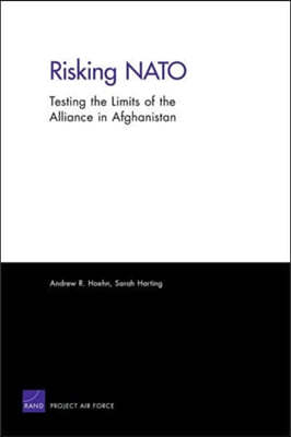 Risking NATO: Testing the Limits of the Alliance in Afghanistan /