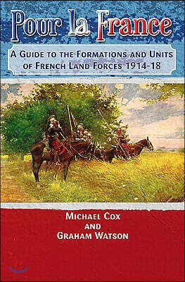 Casemate Pub & Book Dist Llc Pour La France: A Guide to the Formations and Units of French Land Forces 1914-18