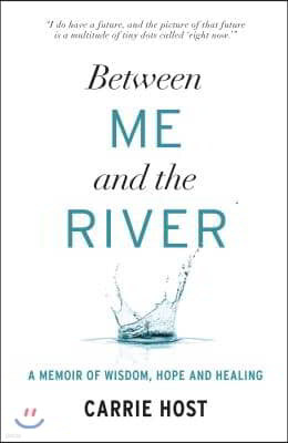 Between Me and the River: A Memoir of Wisdom, Hope and Healing