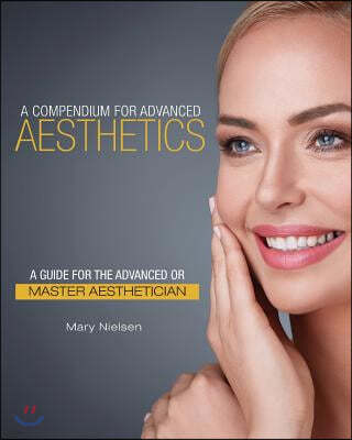 A Compendium for Advanced Aesthetics: A Guide for the Advanced or Master Aesthetician