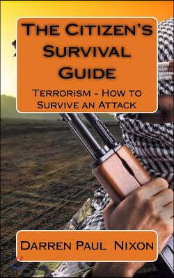 The Citizen's Survival Guide: Terrorism - How to Survive an Attack