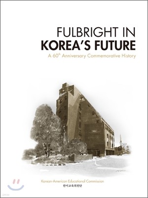 Fulbright in Korea's Future: A 60th Anniversary Commemorative History