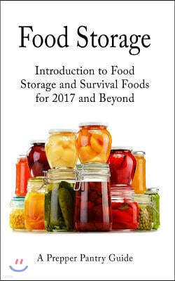 Food Storage: Introduction to Food Storage and Survival Foods for 2017 and Beyond