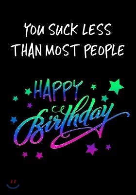 You Suck Less Than Most People Happy Birthday: Memory Journal Notebook For Best Wishes Messages & Doodles