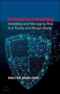 Defensive Investing: Investing and Managing Risk in a Trump and Brexit World