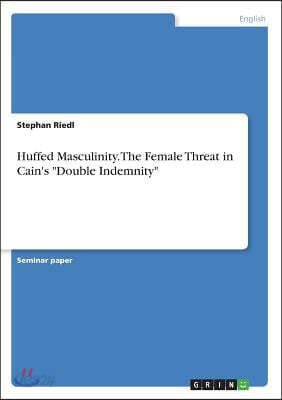 Huffed Masculinity. The Female Threat in Cain's "Double Indemnity"