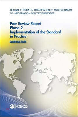 Global Forum on Transparency and Exchange of Information for Tax Purposes Peer Reviews: Gibraltar 2014: Phase 2: Implementation of the Standard in Pra