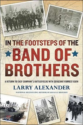 Penguin Group USA In the Footsteps of the Band of Brothers: A Return to Easy Company's Battlefields with Sergeant Forrest Guth