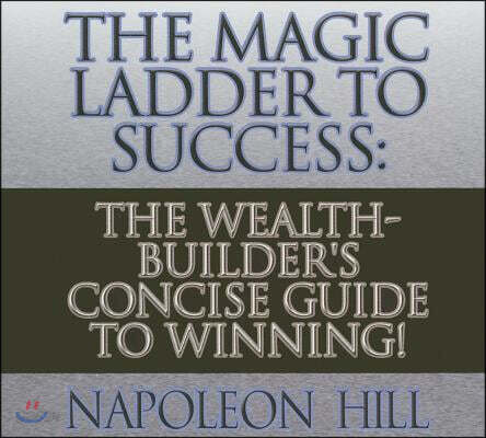 The Magic Ladder to Success: The Wealth-Builder's Concise Guide to Winning!