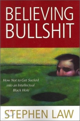 Believing Bullshit: How Not to Get Sucked Into an Intellectual Black Hole