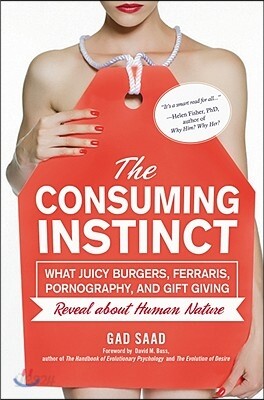 The Consuming Instinct: What Juicy Burgers, Ferraris, Pornography, and Gift Giving Reveal about Human Nature