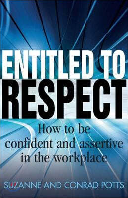 Entitled to Respect: How to Be Confident and Asertive in the Workplace