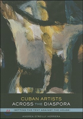 Cuban Artists Across the Diaspora: Setting the Tent Against the House