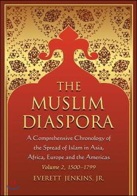The Muslim Diaspora, Volume 2: A Comprehensive Chronology of the Spread of Islam in Asia, Africa, Europe and the Americas: 1500-1799