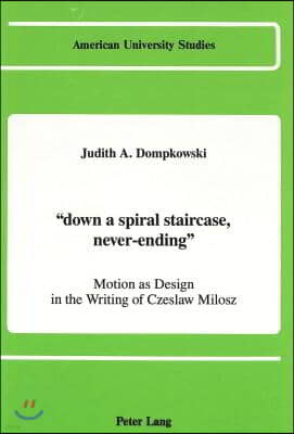 Down a Spiral Staircase, Never-Ending: Motion as Design in the Writing of Czeslaw Milosz