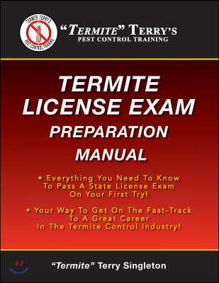 "Termite" Terry's Termite License Exam Preparation Manual: Everything You Need To Know To Pass A Termite License Exam On Your First Try!