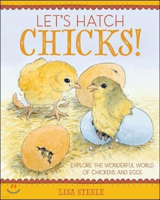 Let's Hatch Chicks!: Explore the Wonderful World of Chickens and Eggs