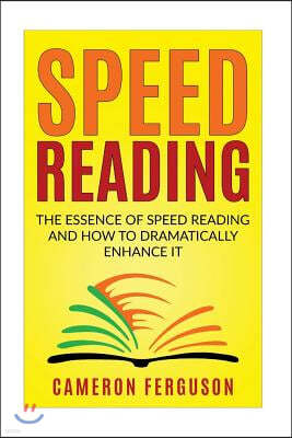 Speed Reading for Beginners: The Essence of Speed Reading and How to Dramatically Enhance It