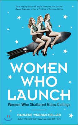 Women Who Launch: The Women Who Shattered Glass Ceilings (Strong Women)