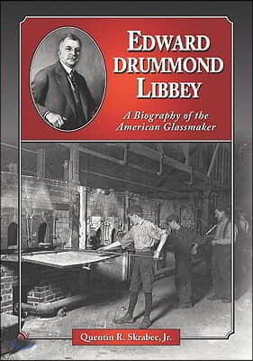 Edward Drummond Libbey, American Glassmaker