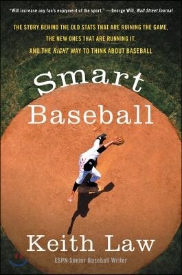 Smart Baseball: The Story Behind the Old STATS That Are Ruining the Game, the New Ones That Are Running It, and the Right Way to Think