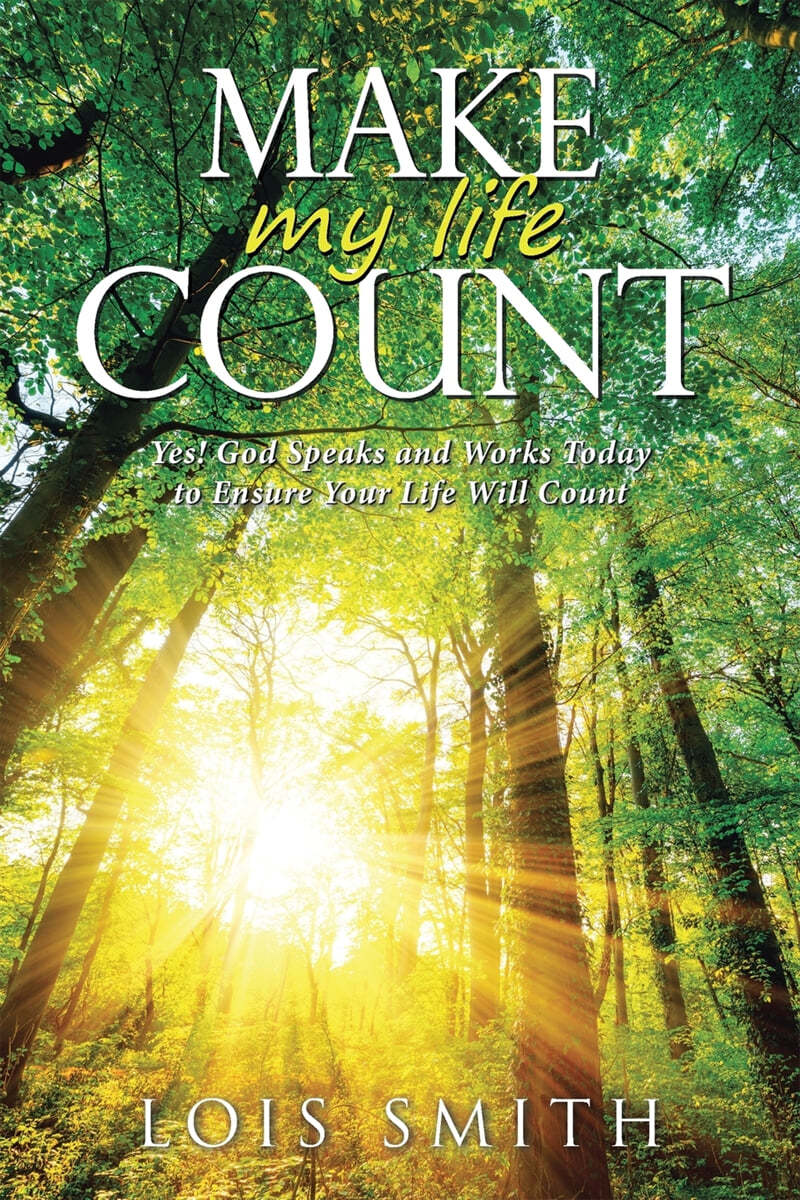 Make My Life Count: Yes! God Speaks and Works Today to Ensure Your Life Will Count