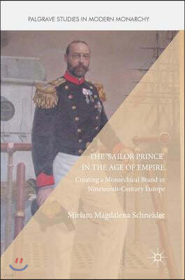 Palgrave Macmillan The 'Sailor Prince' in the Age of Empire: Creating a Monarchical Brand in Nineteenth-Century Europe