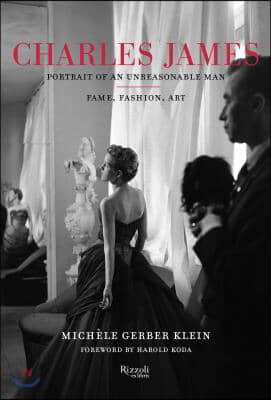 Charles James: Portrait of an Unreasonable Man: Fame, Fashion, Art