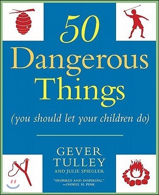 50 Dangerous Things (You Should Let Your Children Do)