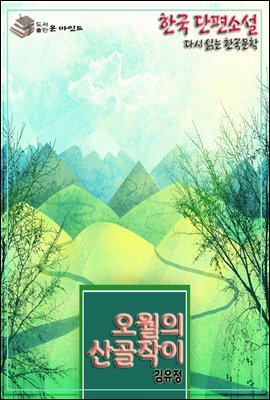 한국 단편소설 다시 읽는 한국문학 김유정 五月[오월]의 산골작이