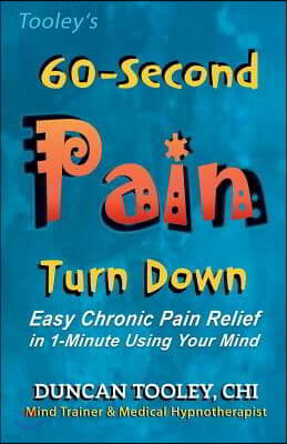60-Second Pain Turn Down: Easy Chronic Pain Relief in 1-Minute Using Your Mind