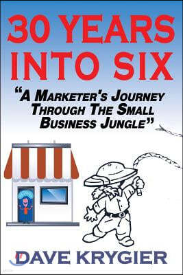 30 Years Into Six: A Marketer's Journey Through The Small Business Jungle