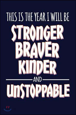 This Is the Year I Will Be Stronger, Braver, Kinder and Unstoppable: Motivate & Inspire Writing Journal Lined, Diary, Notebook for Men & Women