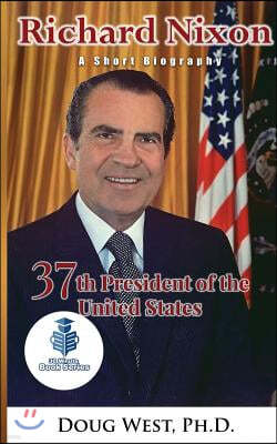 Richard Nixon: A Short Biography: 37th President of the United States