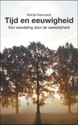 Tijd en eeuwigheid: Een wandeling door de werkelijkheid