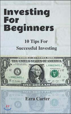 Investing For Beginners: 10 Tips For Successful Investing (Investing, Money, Finance for Beginners, Investing Successfully)