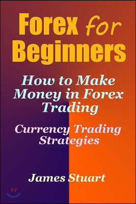 Forex for Beginners: How to Make Money in Forex Trading (Currency Trading Strategies)